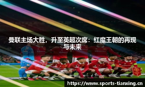 曼联主场大胜，升至英超次席：红魔王朝的再现与未来