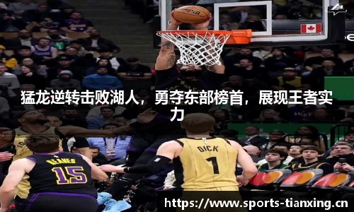 猛龙逆转击败湖人，勇夺东部榜首，展现王者实力
