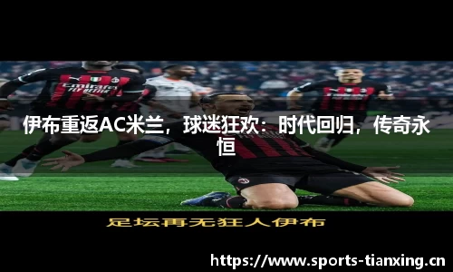 伊布重返AC米兰，球迷狂欢：时代回归，传奇永恒