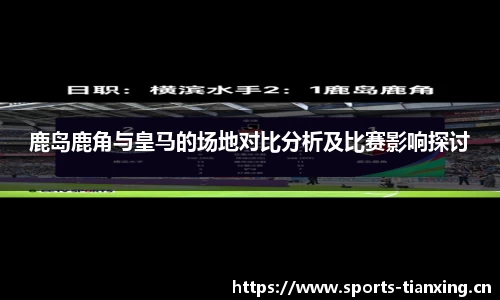 鹿岛鹿角与皇马的场地对比分析及比赛影响探讨